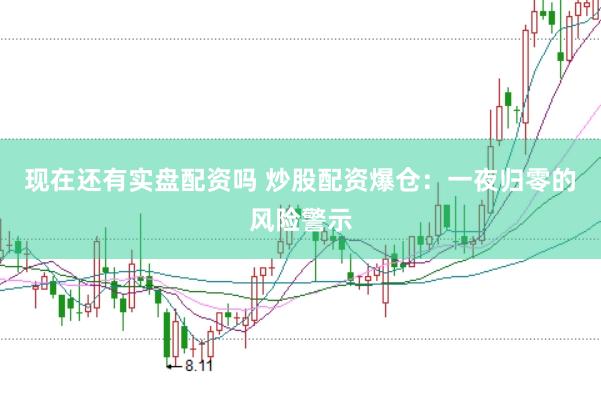现在还有实盘配资吗 炒股配资爆仓：一夜归零的风险警示