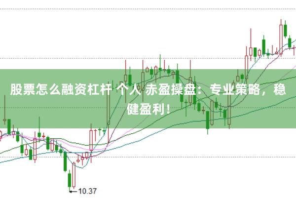 股票怎么融资杠杆 个人 赤盈操盘：专业策略，稳健盈利！