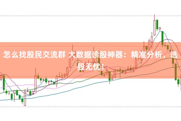 怎么找股民交流群 大数据诊股神器：精准分析，选股无忧！