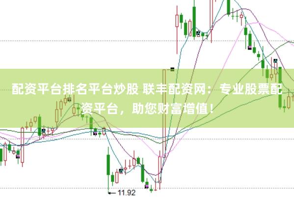 配资平台排名平台炒股 联丰配资网：专业股票配资平台，助您财富增值！