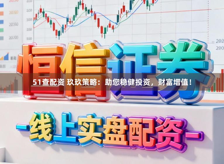 51查配资 玖玖策略：助您稳健投资，财富增值！
